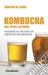 Kombucha - Das Teepilz-GetränkPraxisgerechte Anleitung zur Zubereitung und Anwendung. E-book. Formato EPUB ebook di Günther W. Frank