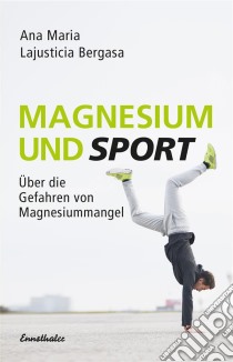 Magnesium und SportÜber die Gefahren von Magnesiummangel. E-book. Formato EPUB ebook di Ana Maria Lajusticia Bergasa