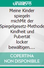 Meine Kinder spiegeln michMit der Spiegelgesetz-Methode Kindheit und Pubertät locker bewältigen. E-book. Formato EPUB ebook