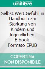 Selbst.Wert.GefühlEin Handbuch zur Stärkung von Kindern und Jugendlichen. E-book. Formato EPUB ebook di Robin Menges