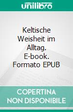 Keltische Weisheit im Alltag. E-book. Formato EPUB