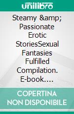 Steamy & Passionate Erotic StoriesSexual Fantasies Fulfilled Compilation. E-book. Formato EPUB ebook di Juliette Chambers