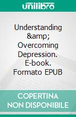 Understanding &amp; Overcoming Depression. E-book. Formato EPUB ebook