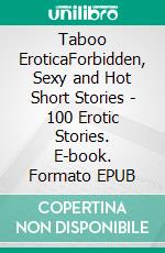 Taboo EroticaForbidden, Sexy and Hot Short Stories - 100 Erotic Stories. E-book. Formato EPUB ebook di Eliza Reade