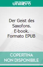 Der Geist des Saxofons. E-book. Formato EPUB ebook di Jens Walter