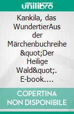 Kankila, das WundertierAus der Märchenbuchreihe "Der Heilige Wald". E-book. Formato EPUB ebook