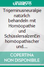 Trigeminusneuralgie natürlich behandeln mit Homöopathie und SchüsslersalzenEin homöopathischer und naturheilkundlicher Ratgeber. E-book. Formato EPUB ebook