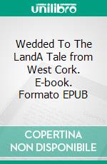 Wedded To The LandA Tale from West Cork. E-book. Formato EPUB ebook