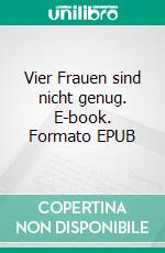Vier Frauen sind nicht genug. E-book. Formato EPUB ebook
