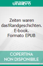 Zeiten waren das!Randgeschichten. E-book. Formato EPUB ebook