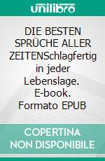 DIE BESTEN SPRÜCHE ALLER ZEITENSchlagfertig in jeder Lebenslage. E-book. Formato EPUB ebook