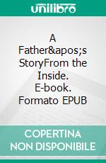 A Father's StoryFrom the Inside. E-book. Formato EPUB ebook