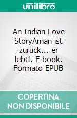 An Indian Love StoryAman ist zurück... er lebt!. E-book. Formato EPUB ebook