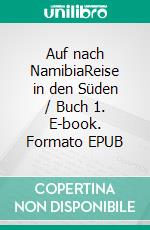 Auf nach NamibiaReise in den Süden / Buch 1. E-book. Formato EPUB ebook