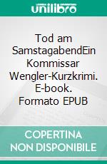 Tod am SamstagabendEin Kommissar Wengler-Kurzkrimi. E-book. Formato EPUB ebook