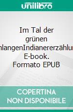 Im Tal der grünen SchlangenIndianererzählung. E-book. Formato EPUB ebook