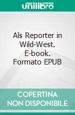 Als Reporter in Wild-West. E-book. Formato EPUB ebook