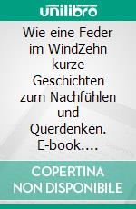 Wie eine Feder im WindZehn kurze Geschichten zum Nachfühlen und Querdenken. E-book. Formato EPUB ebook