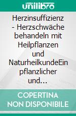 Herzinsuffizienz - Herzschwäche behandeln mit Heilpflanzen und NaturheilkundeEin pflanzlicher und naturheilkundlicher Ratgeber. E-book. Formato EPUB ebook