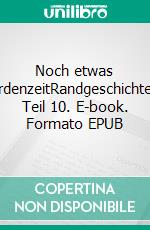 Noch etwas ErdenzeitRandgeschichten  Teil 10. E-book. Formato EPUB ebook