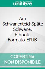 Am SchwanenteichSpäte Schwäne. E-book. Formato EPUB ebook