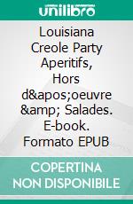 Louisiana Creole Party Aperitifs, Hors d'oeuvre &amp; Salades. E-book. Formato EPUB ebook