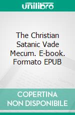 The Christian Satanic Vade Mecum. E-book. Formato EPUB ebook