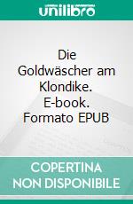 Die Goldwäscher am Klondike. E-book. Formato EPUB ebook