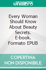 Every Woman Should Know About Beauty Secrets. E-book. Formato EPUB ebook