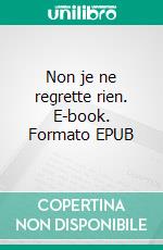 Non je ne regrette rien. E-book. Formato EPUB ebook
