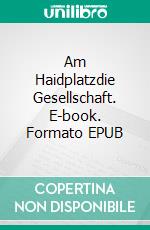 Am Haidplatzdie Gesellschaft. E-book. Formato EPUB ebook
