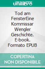 Tod am FensterEine Kommissar Wengler Geschichte. E-book. Formato EPUB ebook
