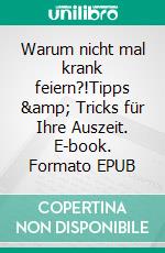 Warum nicht mal krank feiern?!Tipps &amp; Tricks für Ihre Auszeit. E-book. Formato EPUB ebook
