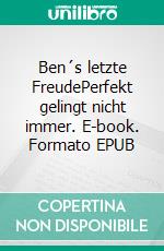 Ben´s letzte FreudePerfekt gelingt nicht immer. E-book. Formato EPUB ebook