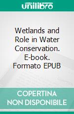 Wetlands and Role in Water Conservation. E-book. Formato EPUB ebook