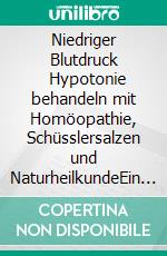 Niedriger Blutdruck         Hypotonie behandeln mit Homöopathie, Schüsslersalzen und NaturheilkundeEin homöopathischer und naturheilkundlicher Ratgeber. E-book. Formato EPUB ebook
