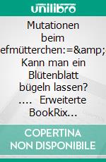 Mutationen beim Stiefmütterchen:=&amp;gt; Kann man ein Blütenblatt bügeln lassen?  ....   Erweiterte BookRix Edition. E-book. Formato EPUB ebook