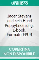 Jäger Stevans und sein Hund PoppyErzählung. E-book. Formato EPUB ebook