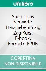 Sheti - Das verwirrte HerzLiebe im Zig Zag-Kurs. E-book. Formato EPUB ebook