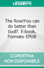 The RoseYou can do better than God?. E-book. Formato EPUB ebook