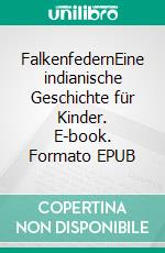 FalkenfedernEine indianische Geschichte für Kinder. E-book. Formato EPUB ebook
