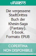 Die vergessene StadtDrittes Buch der Khesin-Saga (Fantasy). E-book. Formato EPUB ebook