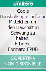 Coole HaushaltstippsEinfache Mittelchen um den Haushalt in Schwung zu halten. E-book. Formato EPUB ebook