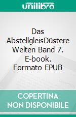 Das AbstellgleisDüstere Welten Band 7. E-book. Formato EPUB ebook