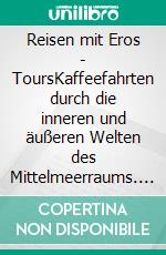 Reisen mit Eros - ToursKaffeefahrten durch die inneren und äußeren Welten  des Mittelmeerraums. E-book. Formato EPUB ebook
