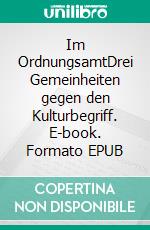 Im OrdnungsamtDrei Gemeinheiten gegen den Kulturbegriff. E-book. Formato EPUB ebook