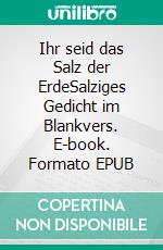 Ihr seid das Salz der ErdeSalziges Gedicht im Blankvers. E-book. Formato EPUB ebook