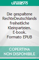Die gespaltene RechteDeutschlands freiheitliche Kleinparteien. E-book. Formato EPUB ebook