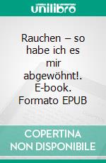 Rauchen – so habe ich es mir abgewöhnt!. E-book. Formato EPUB ebook