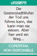 Die GeisterstadtWohin der Tod uns führen kann, das kann man nie wissen. Aber hier wird ein Weg aufgezeigt, wohin es gehen könnte.. E-book. Formato EPUB ebook